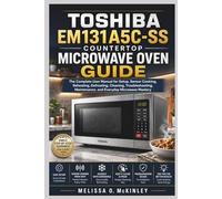Toshiba EM131A5C-SS Countertop Microwave Oven Guide: The Complete User Manual for Setup, Sensor Cooking, Reheating, Defrosting, Cleaning, Troubleshooting, Maintenance, and Everyday Microwave Mastery