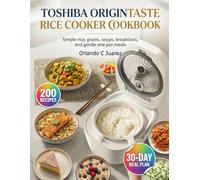 Toshiba OriginTaste Rice Cooker Cookbook: Simple rice, grains, soups, breakfasts, and gentle one-pot meals