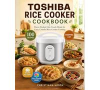 Toshiba Rice Cooker Cookbook: Flavor-Packed One-Touch Meals For Cozy, Colorful Rice Cooker Cooking