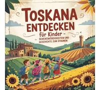 Toskana entdecken für Kinder - Sehenswürdigkeiten und Geschichte zum Staunen: Magische Geschichten über Städte, Hügel, Kunst und Traditionen - liebevoll erzählt für Kinder von 4-7 Jahren