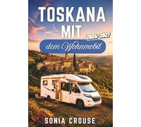 TOSKANA MIT DEM WOHNMOBIL 2026-2027: Erleben Sie malerische Roadtrips durch eines der Bergdörfer Italiens, Weinregionen und Elba mit GPS-Campingplätzen