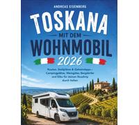 Toskana mit dem Wohnmobil 2026: Routen, Stellplätze & Geheimtipps - Campingplätze, Weingüter, Bergdörfer und Elba für deinen Roadtrip durch Italien