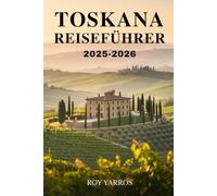 Toskana Reiseführer 2025-2026: Entdecken Sie das Herz Italiens - Kunst, Wein und zeitloser Charme