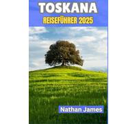 toskana REISEFÜHRER 2025: Reisen durch ruhige Dörfer, weinumrankte Täler und den Herzschlag des italienischen Lebens