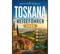 TOSKANA REISEFÜHRER 2026: Entdecken Sie Bergdörfer, Thermalbäder, erstklassige Küche und zeitlose Landschaften in jeder Ecke der Region.