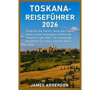 TOSKANA-REISEFÜHRER 2026: Entdecken Sie Florenz, Siena, das Chianti-Gebiet und die verborgenen Schätze der Toskana im Jahr 2026 - Der vollständige Reiseführer für Italiens schönste Region“