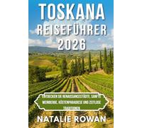 TOSKANA REISEFÜHRER 2026: Entdecken Sie Renaissancestädte, sanfte Weinberge, Küstenparadiese und zeitlose Traditionen