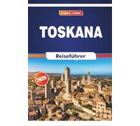 Toskana Reiseführer 2026: Erkunden Sie Geschichte, Gastronomie, Kunstgalerien, Kathedralen und Städte Mittelitaliens