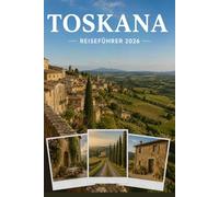 TOSKANA REISEFÜHRER 2026: Erleben Sie Kultur, Kulinarik und unvergessliche Sehenswürdigkeiten mit Zuversicht.