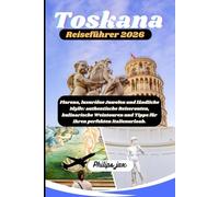 Toskana-Reiseführer 2026: Florenz, luxuriöse Juwelen und ländliche Idylle: authentische Reiserouten, kulinarische Weintouren und Tipps für Ihren perfekten Italienurlaub.