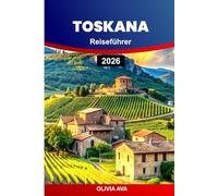 TOSKANA REISEFÜHRER 2026: Planen Sie einen Traumurlaub mit Kunst, Architektur, Landschaften, Familienabenteuern, romantischen Kurzurlauben, Wanderwegen und Weinproben.