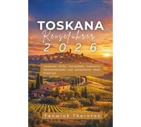Toskana Reiseführer 2026: Versteckte Dörfer, Kunststädte, malerische Panoramastraßen und authentische lokale Erlebnisse