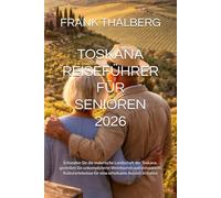 TOSKANA REISEFÜHRER FÜR SENIOREN 2026: Erkunden Sie die malerische Landschaft der Toskana, genießen Sie unkomplizierte Weintouren und entspannte Kulturerlebnisse für eine erholsame Auszeit in Italien