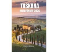 TOSKANA REISEFÜHRER2026: Entdecken Sie die sanften Hügellandschaften historischer Städte und den zeitlosen Charme Italiens