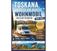 Toskana, Umbrien & Marken Wohnmobil Reiseführer 2026-2027: Die schönsten Routen durch Italien mit Stellplätzen, Campingtipps, GPS-Koordinaten & Elba-Roadtrip