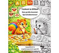 Toskani & Ellibell - Das große Ausmalsprachabenteuer: Ausmalbuch mit spielerischen Sprachübungen, für Kinder von 3-6 Jahre, Kreativität, Feinmotorik ... und ergotherapeutischen Fachwissen entwickelt