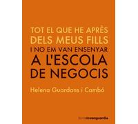 Tot allò que vaig aprendre dels meus fills: i no em van ensenyar a l'escola de negocis (LIBROS DE VANGUARDIA)