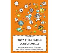 Tota e gli alieni consonantici: Materiale per stimolare gli aspetti fonologici e morfosintattici (Logopedista Tota)
