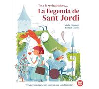 Tota La Veritat Sobre... La Llegenda De Sant Jordi: Tres personatges, tres contes i una sola història! (Llibres recopilatori)