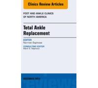 Total Ankle Replacement An Issue Of Foot And Ankle Clinics (ebook)