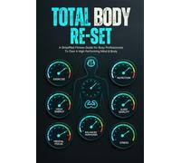 Total Body Re-Set: A Simplified Fitness Guide for Busy Professionals To Own A High Performing Mind & Body