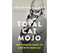 Total Cat Mojo: The Ultimate Guide to Life with Your Cat