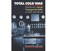 Total Cold War: Eisenhower's Secret Propaganda Battle at Home and Abroad