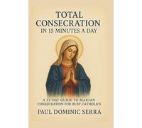 TOTAL CONSECRATION IN 15 MINUTES A DAY:A 33-DAY GUIDE TO MARIAN CONSECRATION FOR BUSY CATHOLICS