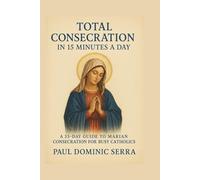 TOTAL CONSECRATION IN 15 MINUTES A DAY:A 33-DAY GUIDE TO MARIAN CONSECRATION FOR BUSY CATHOLICS