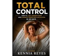 Total Control: How to Last Longer in Bed and Eliminate Premature Ejaculation in 30 Days
