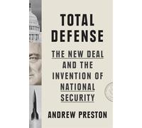 Total Defense: The New Deal and the Invention of National Security