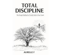 TOTAL DISCIPLINE: The Simple Method to Finally Stick to Your Goals