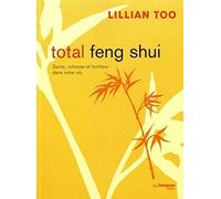 Total Feng Shui: Santé, richesse et bonheur dans votre vie