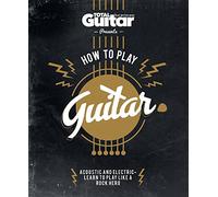 Total Guitar: How to Play Guitar: Acoustic and Electric - Learn to Play Like a Rock Hero