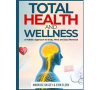 TOTAL HEALTH AND WELLNESS: A HOLISTIC APPROACH TO BODY, MIND, AND SOUL RENEWAL