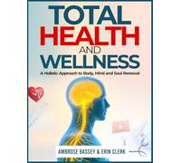 TOTAL HEALTH AND WELLNESS: A HOLISTIC APPROACH TO BODY, MIND, AND SOUL RENEWAL