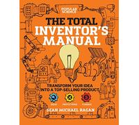 Total Inventor's Manual: Transform Your Idea into a Top-Selling Product (Popular Science)
