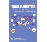 Total Marketing: The business of integrating consumers, employees, and company networks (Business and Finance)