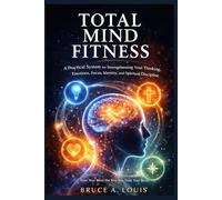 Total Mind Fitness: Training Your Cognitive, Emotional, and Spiritual Capacities for a Life of Greater Clarity, Resilience, and Purpose (Total Mind Fitness Series)