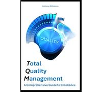 Total Quality Management: A Comprehensive Guide to Excellence