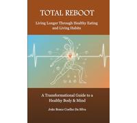 TOTAL REBOOT: Living Longer Through Healthy Eating and Living Habits