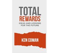 TOTAL REWARDS IDEAS AND LESSONS FOR THE FUTURE