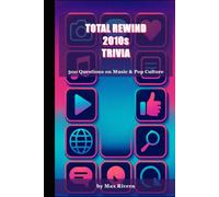 Total Rewind: The Ultimate 2010s Music & Pop Culture Trivia Book (Total Rewind - Trivia by the Decades 50s, 60s, 70s, 80s, 90s, 2000s, 2010s, 2020s)
