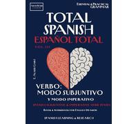 TOTAL SPANISH - ESPAÑOL TOTAL. Vol. III: VERBO: Modo Subjuntivo y Modo Imperativo: Spanish Verb Tenses: Subjunctive & Imperative - Essential & ... in Spanish with Translated Examples)
