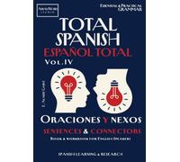Total Spanish - Español Total. Vol.IV: ORACIONES y NEXOS - Sentences and Connectors: Book & Workbook: Essential & Practical Grammar for English ... in Spanish with Translated Examples)