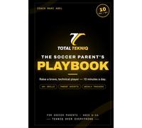 Total Tekniq: The Soccer Parent’s Playbook: Build a Confident, Technical Player in 10 Minutes a Day - At-Home Soccer Drills & Sideline Scripts for Ages 6-14