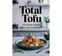 Total Tofu: 100 ricette vegane per ogni occasione