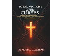 Total Victory Over Curses (Expanded and Expository Edition): Breaking Free from Family Curses, Hidden Bondages and Repeated Afflictions