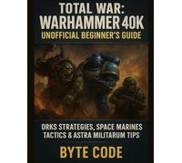 Total War: Warhammer 40k Unofficial Beginner's Guide: Orks Strategies, Space Marines Tactics & Astra Militarum Tips
