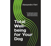 Total Well-being for Your Dog: The complete guide to improving your dog’s physical, mental and emotional health through daily balance, practical activities and conscious relationship building